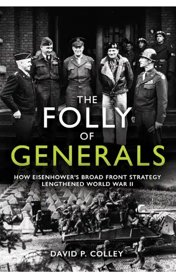 The Folly Of Generals: How Eisenhower's Broad Front Strategy Lengthened World War II (Hardcover) By David Colley
