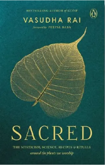 Sacred: The Mysticism, Science, Recipes & Rituals Around The Plants We Worship